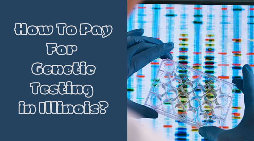 How To Pay For Genetic Testing in Illinois